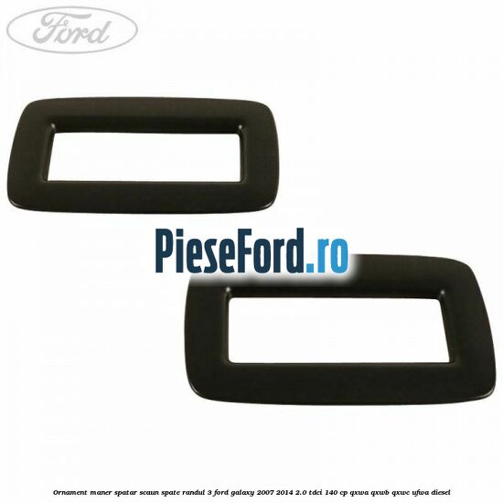 Ornament maner spatar scaun spate randul 3 Ford Galaxy 2007-2014 2.0 TDCi 140 cp QXWA, QXWB, QXWC, UFWA diesel