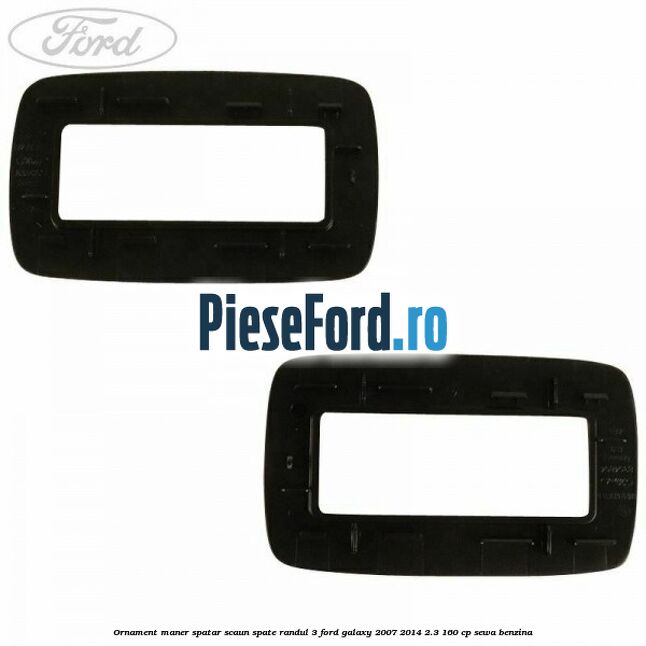 Ornament maner spatar scaun spate randul 3 Ford Galaxy 2007-2014 2.3 160 cp SEWA benzina