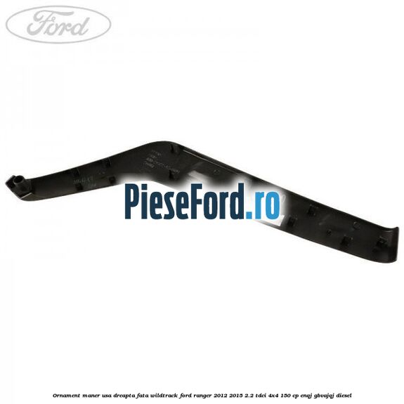 Ornament maner usa dreapta fata WILDTRACK Ford Ranger 2012-2015 2.2 TDCi 4x4 150 cp ENQJ, GBVAJQJ diesel