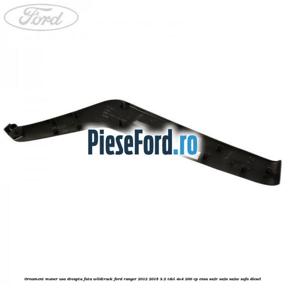 Ornament maner usa dreapta fata WILDTRACK Ford Ranger 2012-2015 3.2 TDCi 4x4 200 cp ENSA, SA2R, SA2S, SA2W, SAFA diesel