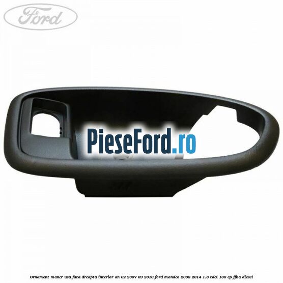 Ornament maner usa fata dreapta interior an 02/2007-09/2010 Ford Mondeo 2008-2014 1.8 TDCi 100 cp Ornament maner usa fata dreapta interior an 02/2007-09/2010 Ford Mondeo 2008-2014 1.8 TDCi 100 cp FFBA diesel