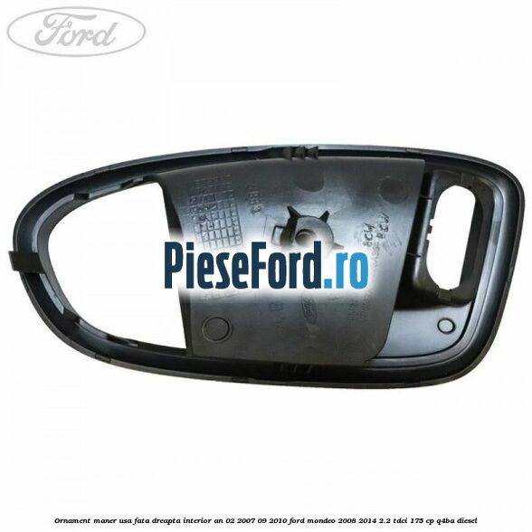 Ornament maner usa fata dreapta interior an 02/2007-09/2010 Ford Mondeo 2008-2014 2.2 TDCi 175 cp Q4BA diesel