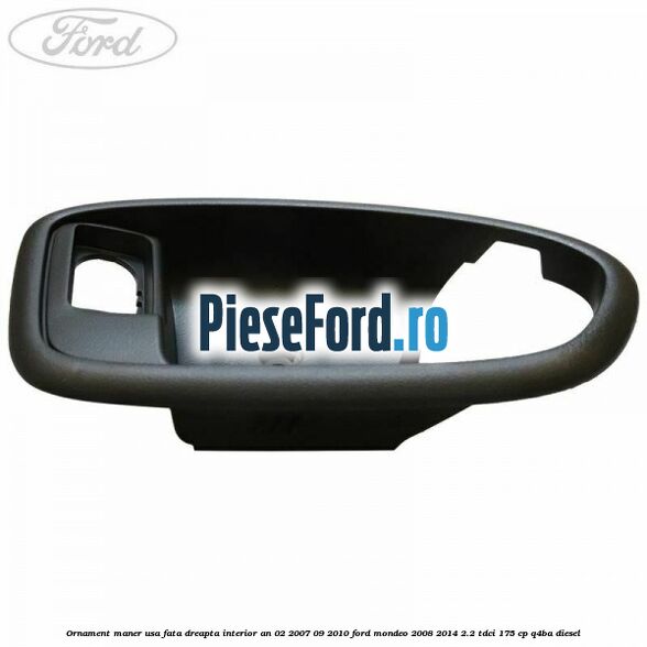 Ornament maner usa fata dreapta interior an 02/2007-09/2010 Ford Mondeo 2008-2014 2.2 TDCi 175 cp Q4BA diesel
