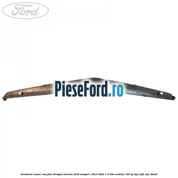 Ornament maner usa fata dreapta interior Ford EcoSport 2019-2023 1.5 TDCi EcoBlue 125 cp ZTJA, ZTJB, ZTJC diesel