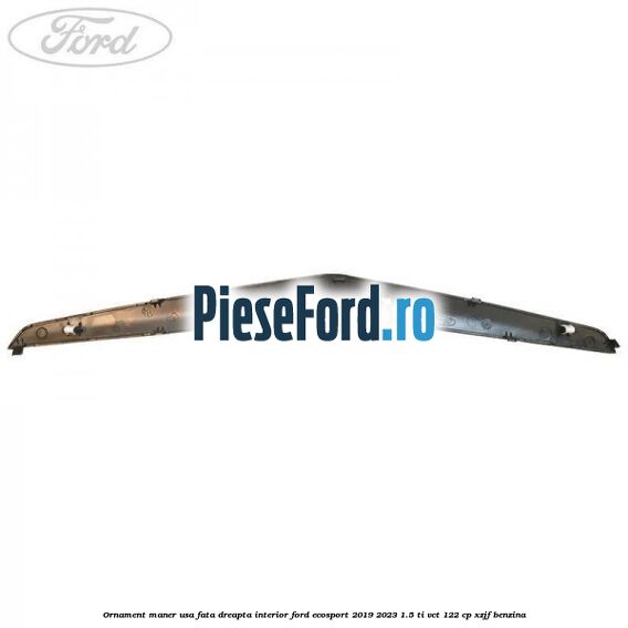 Ornament maner usa fata dreapta interior Ford EcoSport 2019-2023 1.5 Ti-VCT 122 cp XZJF benzina