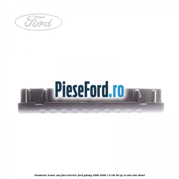 Ornament maner usa fata interior Ford Galaxy 2000-2006 1.9 TDI 90 cp 1Z, AHU, ANU diesel