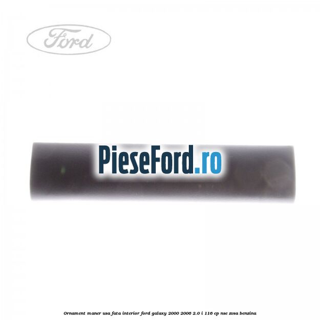 Ornament maner usa fata interior Ford Galaxy 2000-2006 2.0 i 116 cp NSE, ZVSA benzina