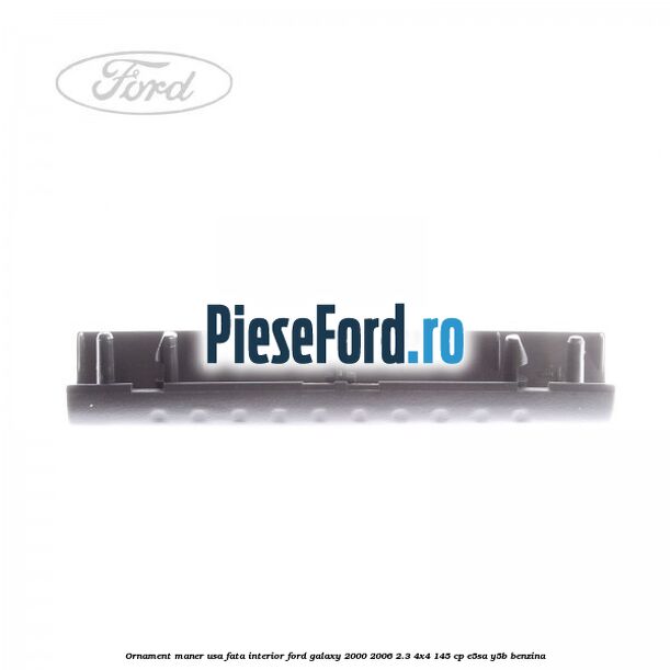 Ornament maner usa fata interior Ford Galaxy 2000-2006 2.3 4x4 145 cp E5SA, Y5B benzina