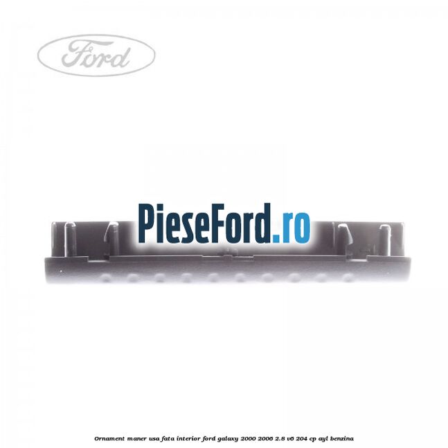 Ornament maner usa fata interior Ford Galaxy 2000-2006 2.8 V6 204 cp AYL benzina