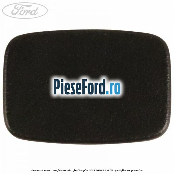 Ornament maner usa fata interior Ford Ka plus 2019-2020 1.2 Ti 70 cp C12FDOS, ENAP benzina