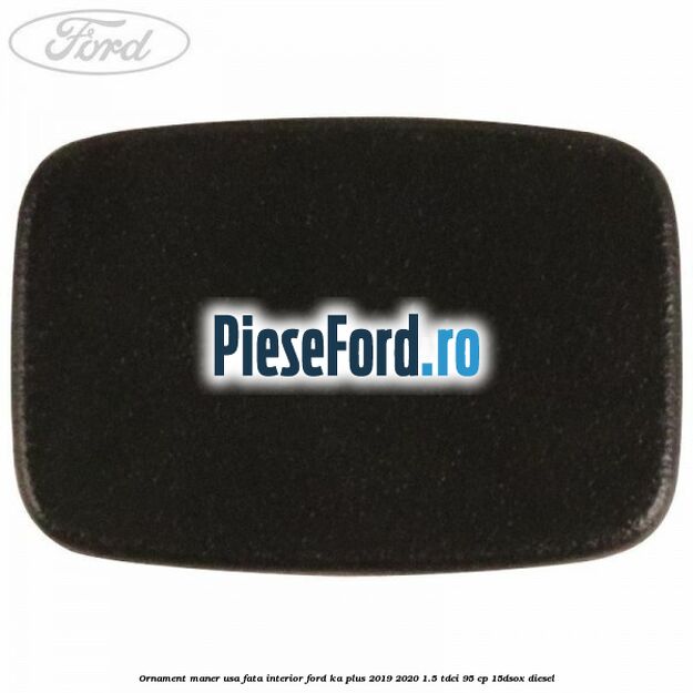 Ornament maner usa fata interior Ford Ka plus 2019-2020 1.5 TDCI 95 cp 15DSOX diesel