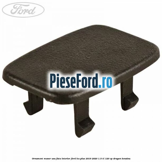 Ornament maner usa fata interior Ford Ka plus 2019-2020 1.5 Ti 120 cp dragon benzina