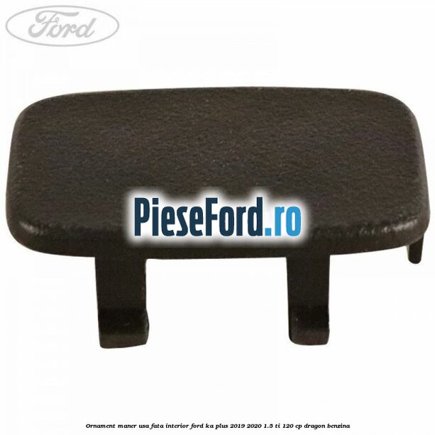 Ornament maner usa fata interior Ford Ka plus 2019-2020 1.5 Ti 120 cp dragon benzina