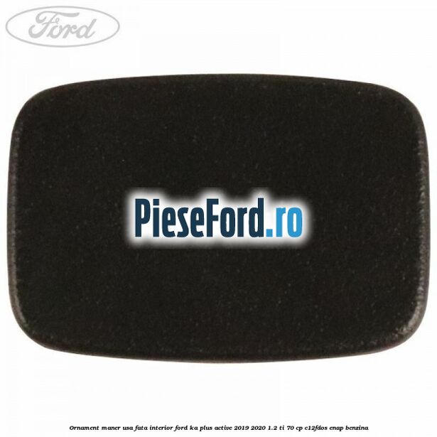 Ornament maner usa fata interior Ford Ka plus Active 2019-2020 1.2 Ti 70 cp Ornament maner usa fata interior Ford Ka plus Active 2019-2020 1.2 Ti 70 cp C12FDOS, ENAP benzina