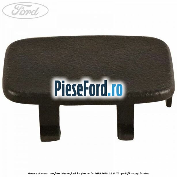 Ornament maner usa fata interior Ford Ka plus Active 2019-2020 1.2 Ti 70 cp Ornament maner usa fata interior Ford Ka plus Active 2019-2020 1.2 Ti 70 cp C12FDOS, ENAP benzina