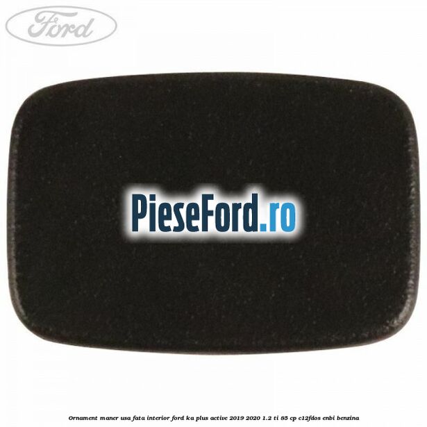 Ornament maner usa fata interior Ford Ka plus Active 2019-2020 1.2 Ti 85 cp C12FDOS, ENBI benzina