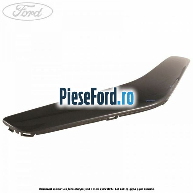 Ornament maner usa fata stanga Ford C-Max 2007-2011 1.8 125 cp QQDA, QQDB benzina