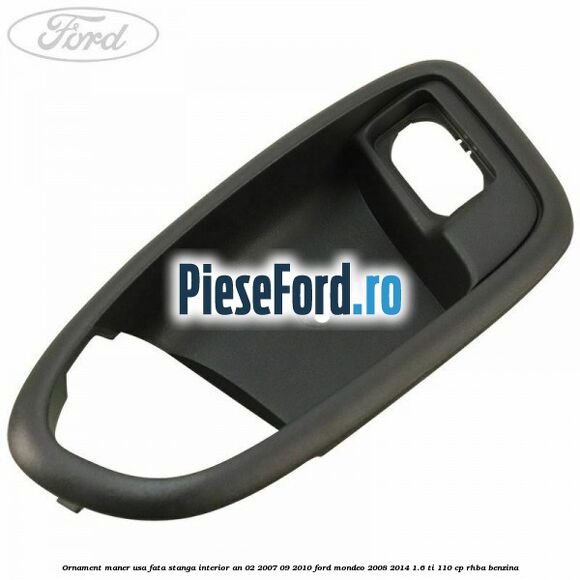 Ornament maner usa fata stanga interior an 02/2007-09/2010 Ford Mondeo 2008-2014 1.6 Ti 110 cp RHBA benzina