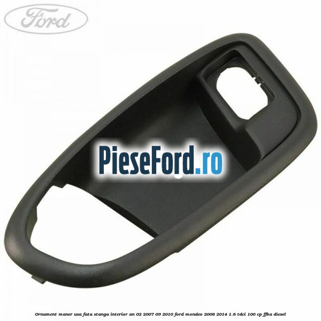 Ornament maner usa fata stanga interior an 02/2007-09/2010 Ford Mondeo 2008-2014 1.8 TDCi 100 cp FFBA diesel