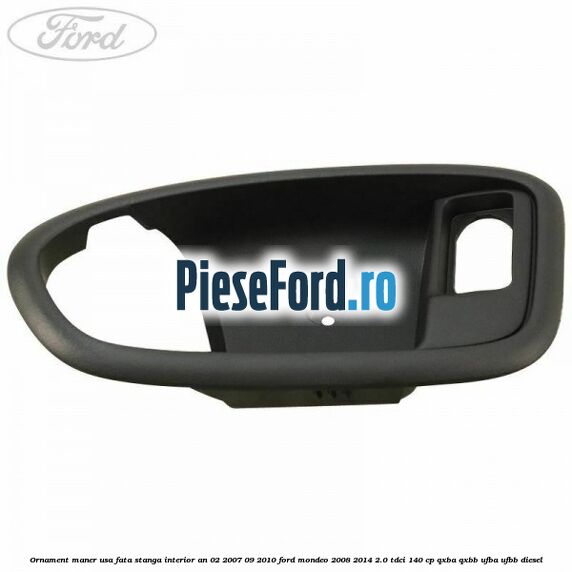 Ornament maner usa fata stanga interior an 02/2007-09/2010 Ford Mondeo 2008-2014 2.0 TDCi 140 cp QXBA, QXBB, UFBA, UFBB diesel