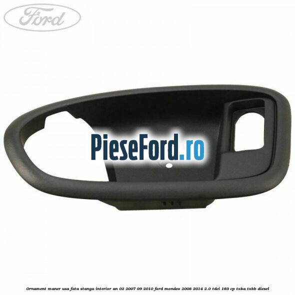 Ornament maner usa fata stanga interior an 02/2007-09/2010 Ford Mondeo 2008-2014 2.0 TDCi 163 cp TXBA, TXBB diesel