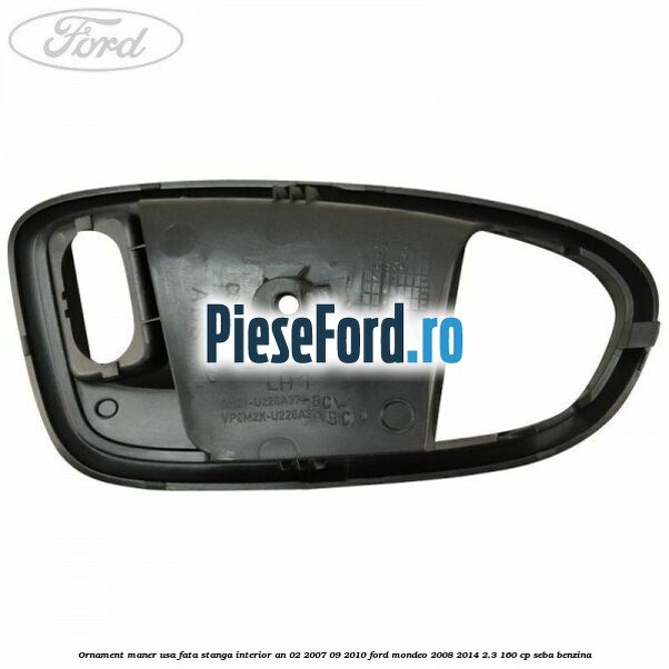 Ornament maner usa fata stanga interior an 02/2007-09/2010 Ford Mondeo 2008-2014 2.3 160 cp SEBA benzina