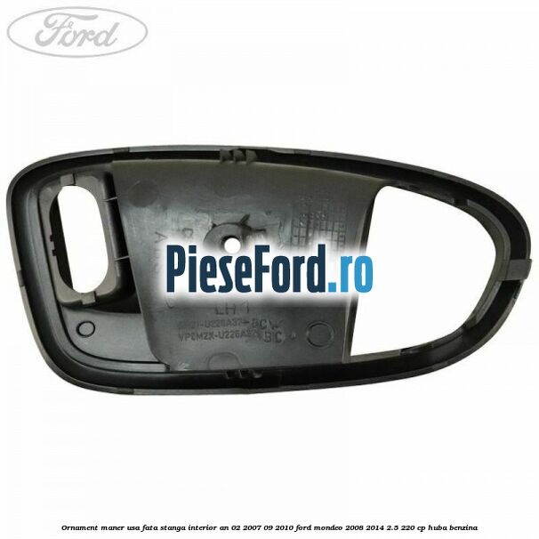 Ornament maner usa fata stanga interior an 02/2007-09/2010 Ford Mondeo 2008-2014 2.5 220 cp HUBA benzina