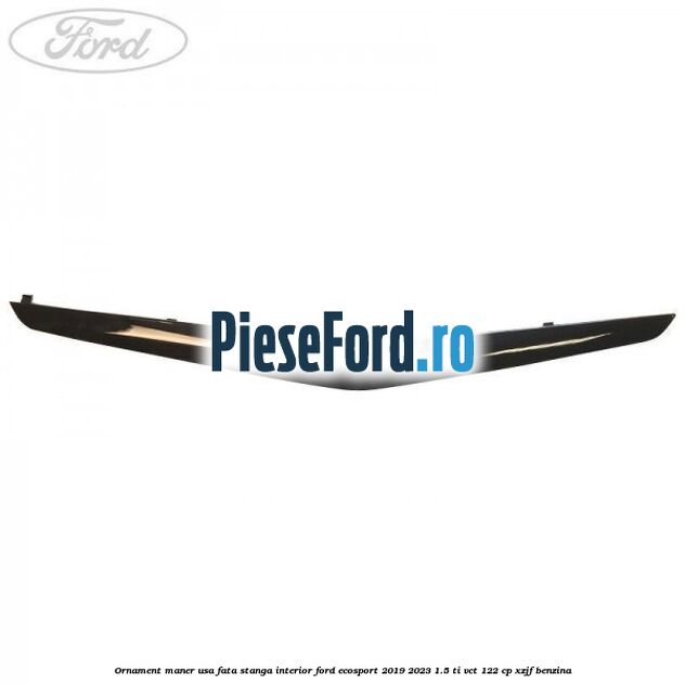 Ornament maner usa fata stanga interior Ford EcoSport 2019-2023 1.5 Ti-VCT 122 cp XZJF benzina