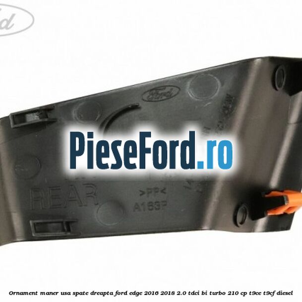 Ornament maner usa spate dreapta Ford Edge 2016-2018 2.0 TDCi Bi-Turbo 210 cp T9CE, T9CF diesel