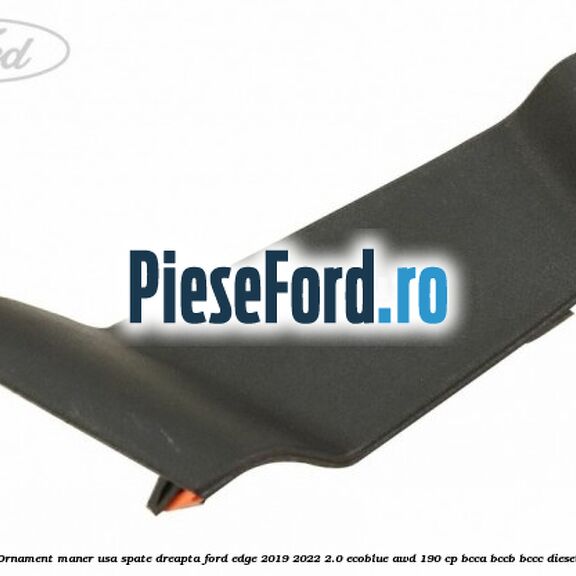 Ornament maner usa spate dreapta Ford Edge 2019-2022 2.0 EcoBlue AWD 190 cp BCCA, BCCB, BCCC diesel