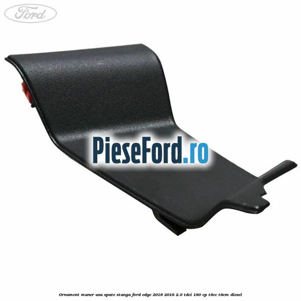 Ornament maner usa spate stanga Ford Edge 2016-2018 2.0 TDCi 180 cp T8CC, T8CM diesel