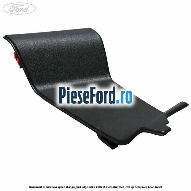 Ornament maner usa spate stanga Ford Edge 2019-2022 2.0 EcoBlue AWD 190 cp BCCA, BCCB, BCCC diesel