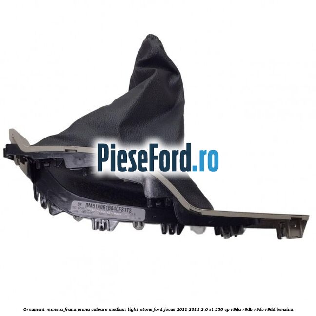 Ornament maneta frana mana culoare medium light stone Ford Focus 2011-2014 2.0 ST 250 cp R9DA, R9DB, R9DC, R9DD benzina