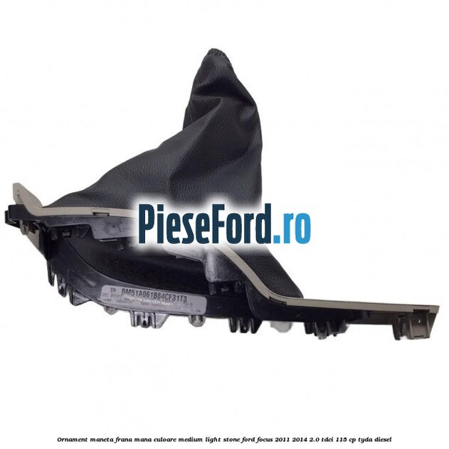 Ornament maneta frana mana culoare medium light stone Ford Focus 2011-2014 2.0 TDCi 115 cp TYDA diesel