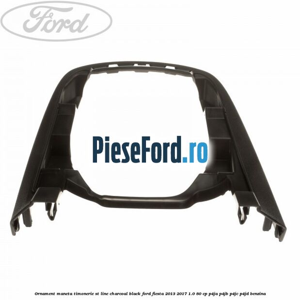 Ornament maneta timonerie ST Line charcoal black Ford Fiesta 2013-2017 1.0 80 cp P4JA, P4JB, P4JC, P4JD benzina
