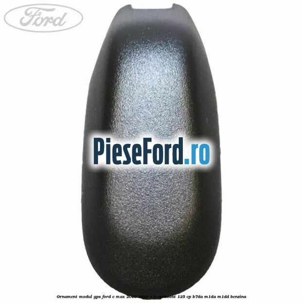 Ornament modul GPS Ford C-Max 2016-2020 1.0 EcoBoost 125 cp B7DA, M1DA, M1DD benzina