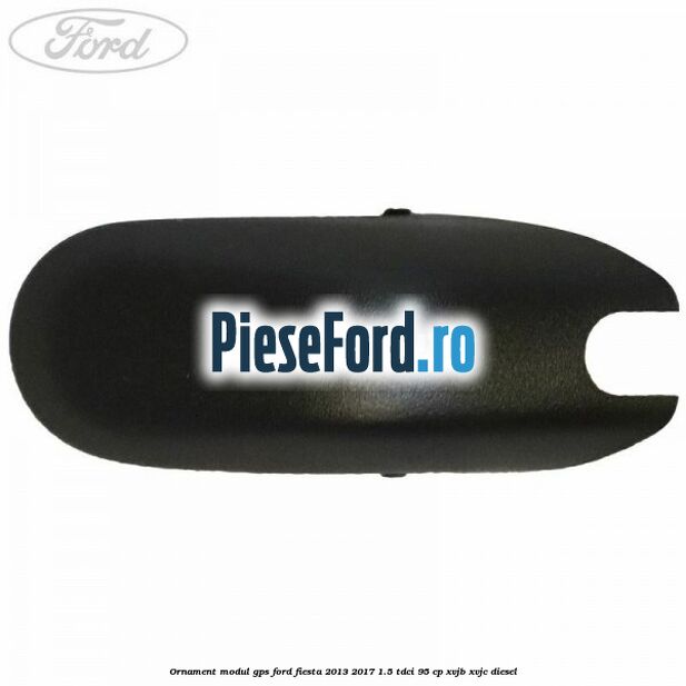 Ornament modul GPS Ford Fiesta 2013-2017 1.5 TDCi 95 cp XVJB, XVJC diesel
