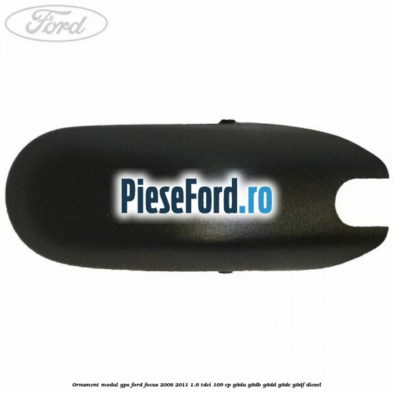Ornament modul GPS Ford Focus 2008-2011 1.6 TDCi 109 cp G8DA, G8DB, G8DD, G8DE, G8DF diesel