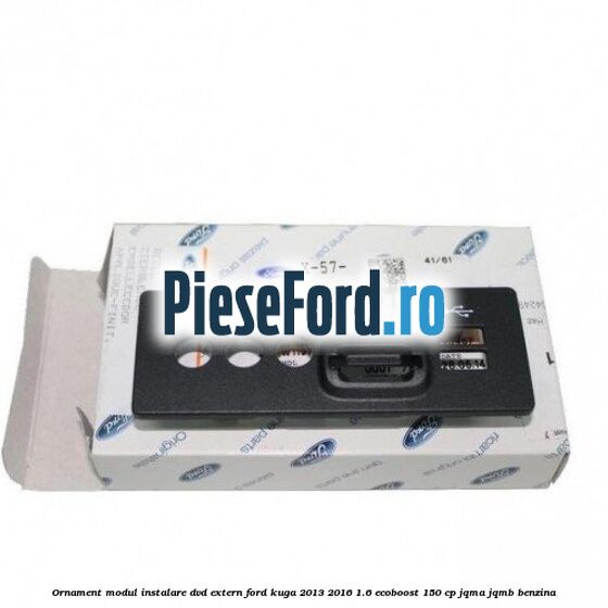 Ornament modul instalare dvd extern Ford Kuga 2013-2016 1.6 EcoBoost 150 cp JQMA, JQMB benzina