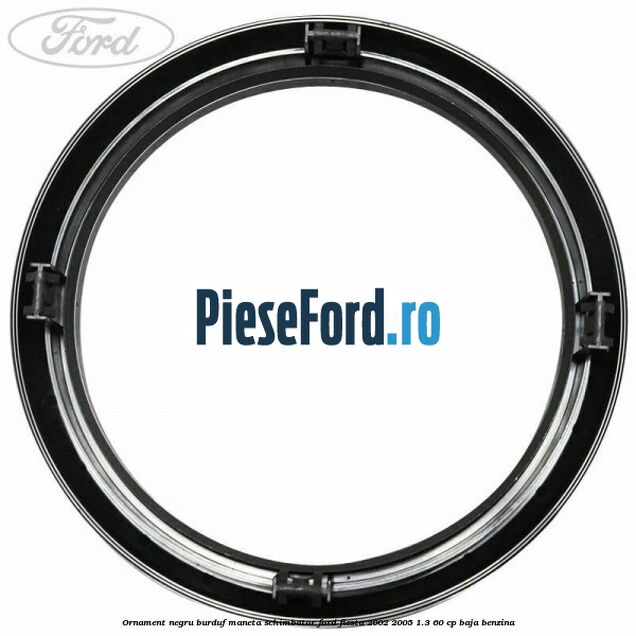 Ornament negru burduf maneta schimbator Ford Fiesta 2002-2005 1.3 60 cp BAJA benzina
