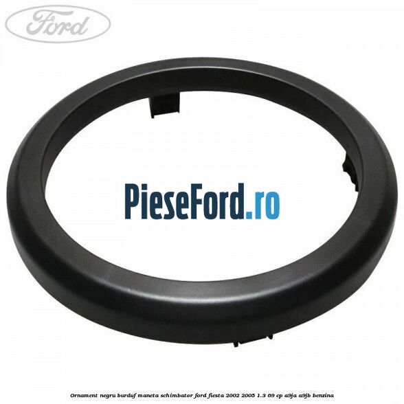 Ornament negru burduf maneta schimbator Ford Fiesta 2002-2005 1.3 69 cp A9JA, A9JB benzina