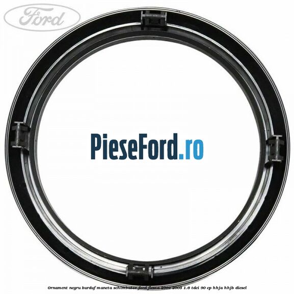 Ornament negru burduf maneta schimbator Ford Fiesta 2002-2005 1.6 TDCi 90 cp HHJA, HHJB diesel