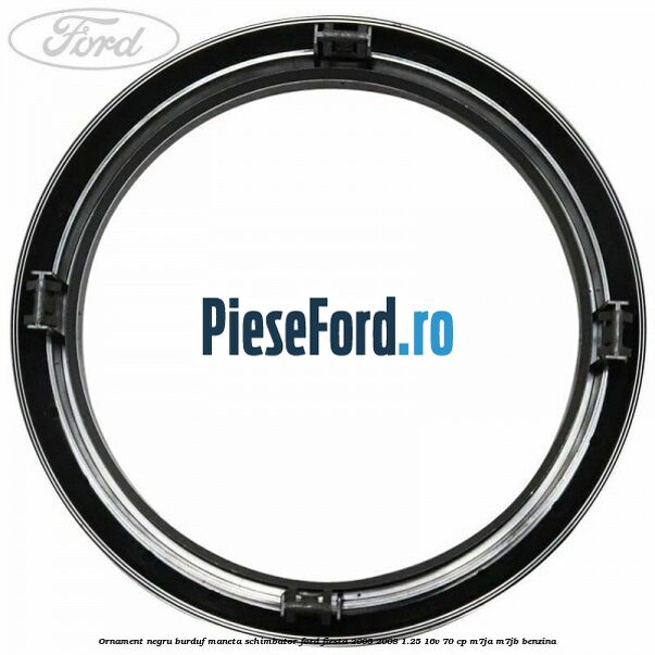 Ornament negru burduf maneta schimbator Ford Fiesta 2005-2008 1.25 16V 70 cp M7JA, M7JB benzina
