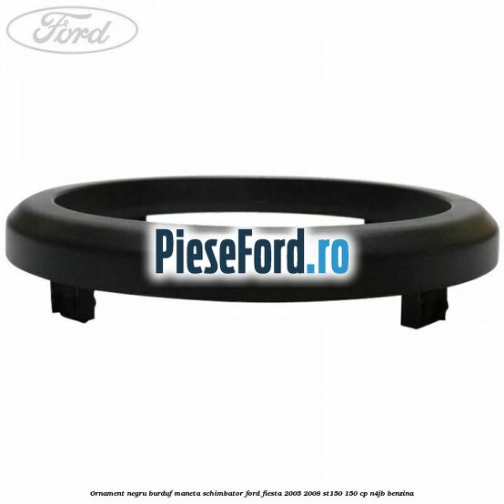 Ornament negru burduf maneta schimbator Ford Fiesta 2005-2008 ST150 150 cp N4JB benzina