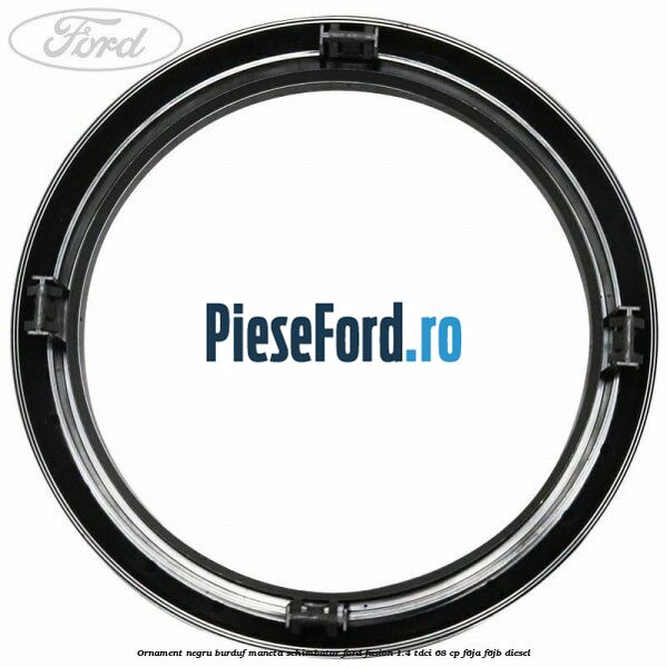 Ornament negru burduf maneta schimbator Ford Fusion 1.4 TDCi 68 cp Ornament negru burduf maneta schimbator Ford Fusion 1.4 TDCi 68 cp F6JA, F6JB diesel