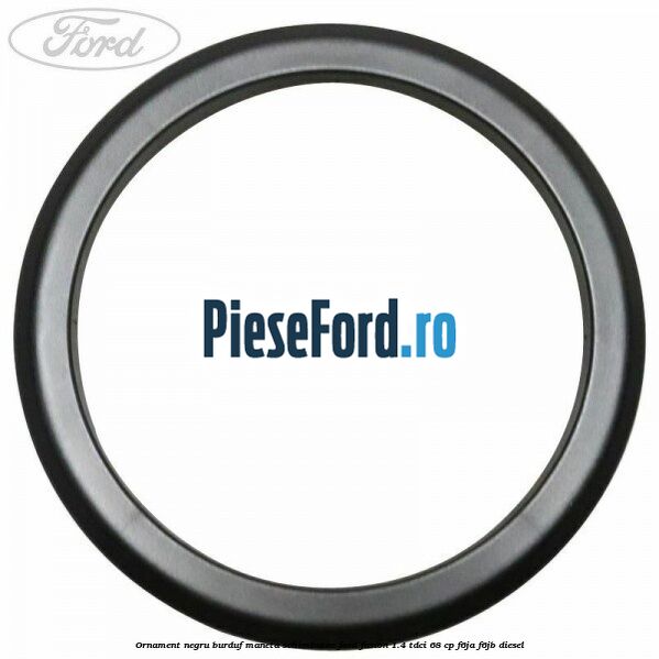 Ornament negru burduf maneta schimbator Ford Fusion 1.4 TDCi 68 cp Ornament negru burduf maneta schimbator Ford Fusion 1.4 TDCi 68 cp F6JA, F6JB diesel