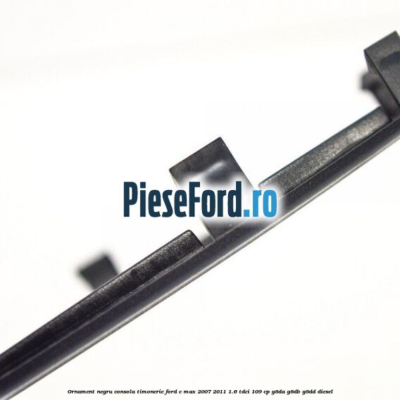Ornament negru consola timonerie Ford C-Max 2007-2011 1.6 TDCi 109 cp G8DA, G8DB, G8DD diesel