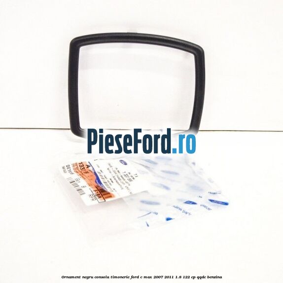 Ornament negru consola timonerie Ford C-Max 2007-2011 1.8 122 cp QQDC benzina