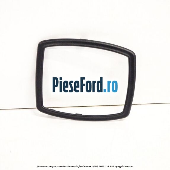 Ornament negru consola timonerie Ford C-Max 2007-2011 1.8 122 cp QQDC benzina