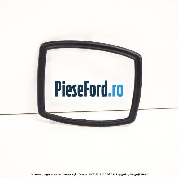 Ornament negru consola timonerie Ford C-Max 2007-2011 2.0 TDCi 133 cp G6DC, G6DE, G6DF diesel